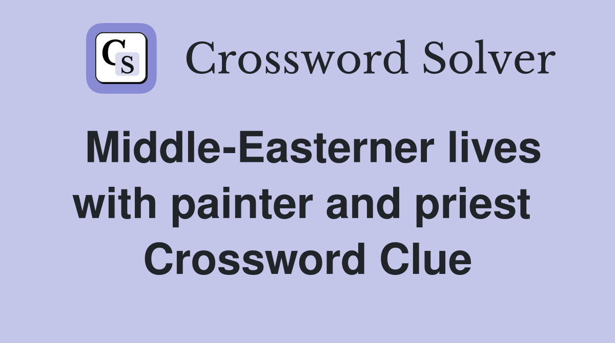 Middle-Easterner lives with painter and priest  Crossword Clue