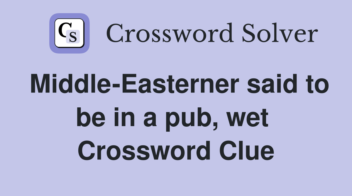 Middle-Easterner said to be in a pub, wet  Crossword Clue
