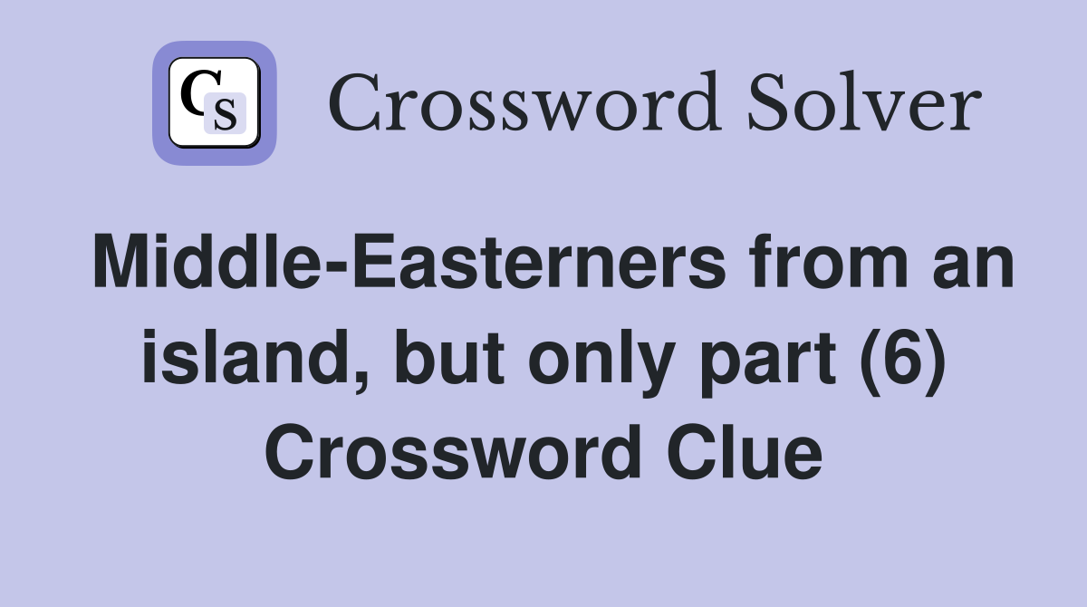Middle-Easterners from an island, but only part (6) Crossword Clue