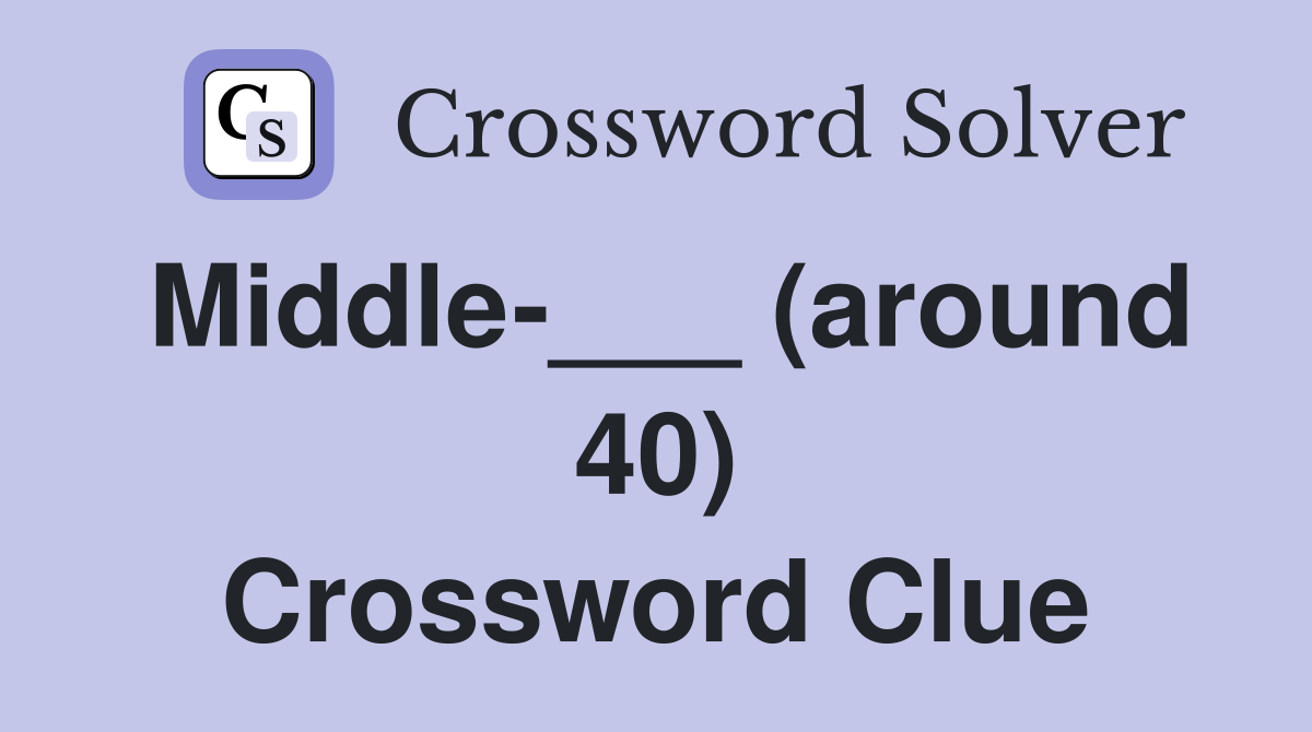 Middle-___ (around 40) Crossword Clue