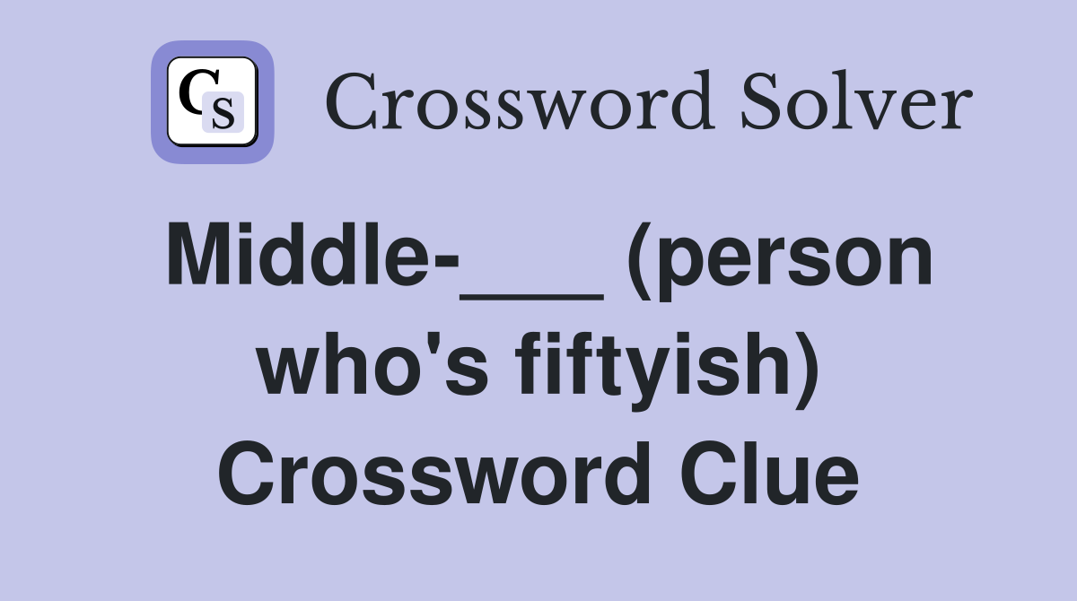 Middle-___ (person who's fiftyish) Crossword Clue