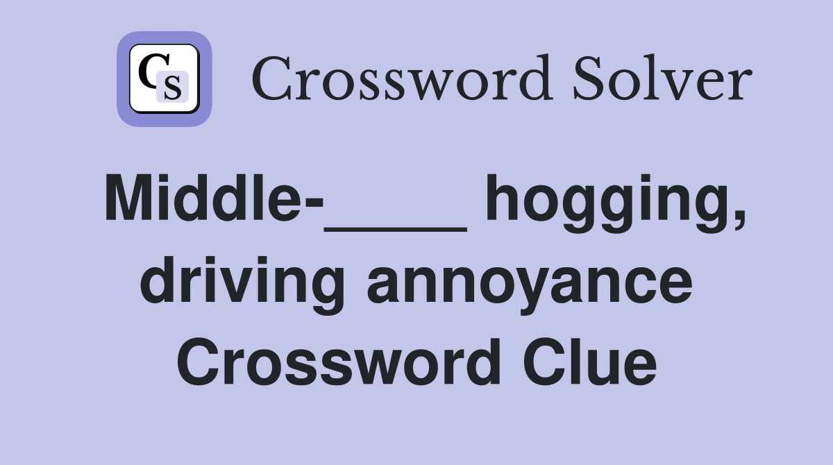 Middle-____ hogging, driving annoyance Crossword Clue