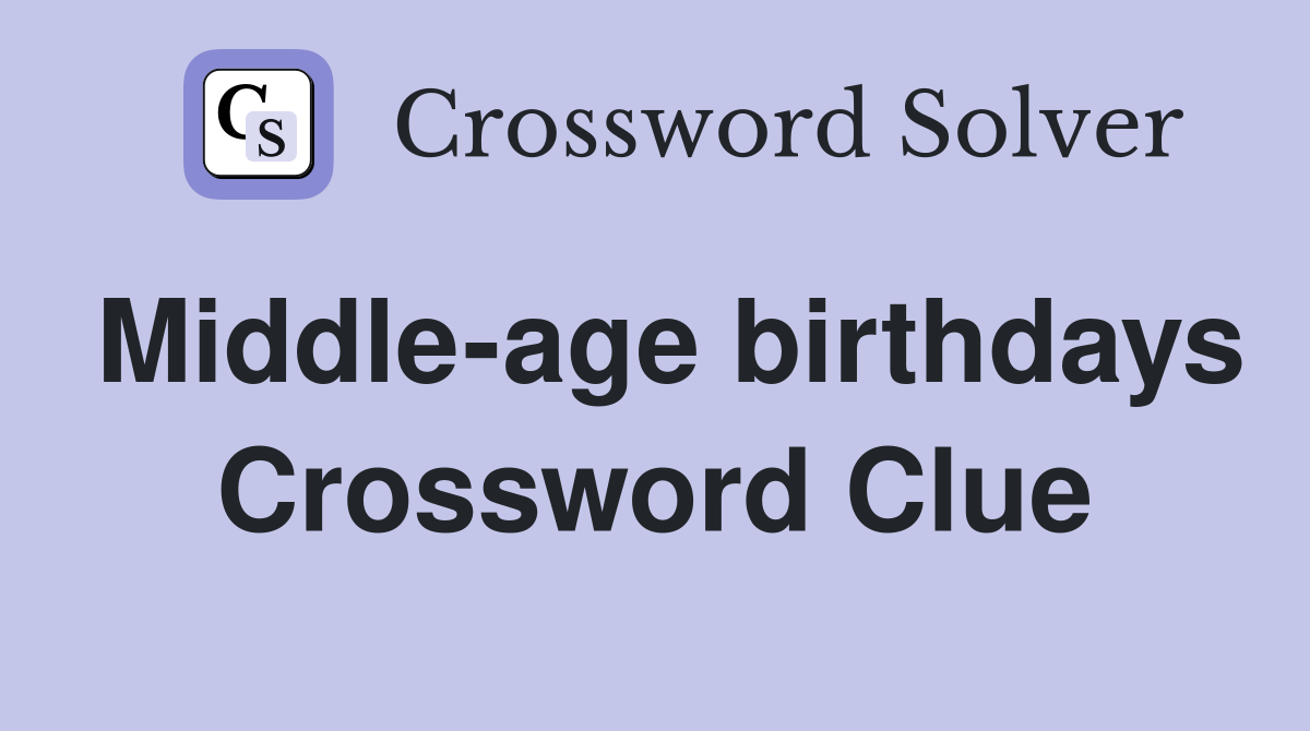 Middle-age birthdays Crossword Clue