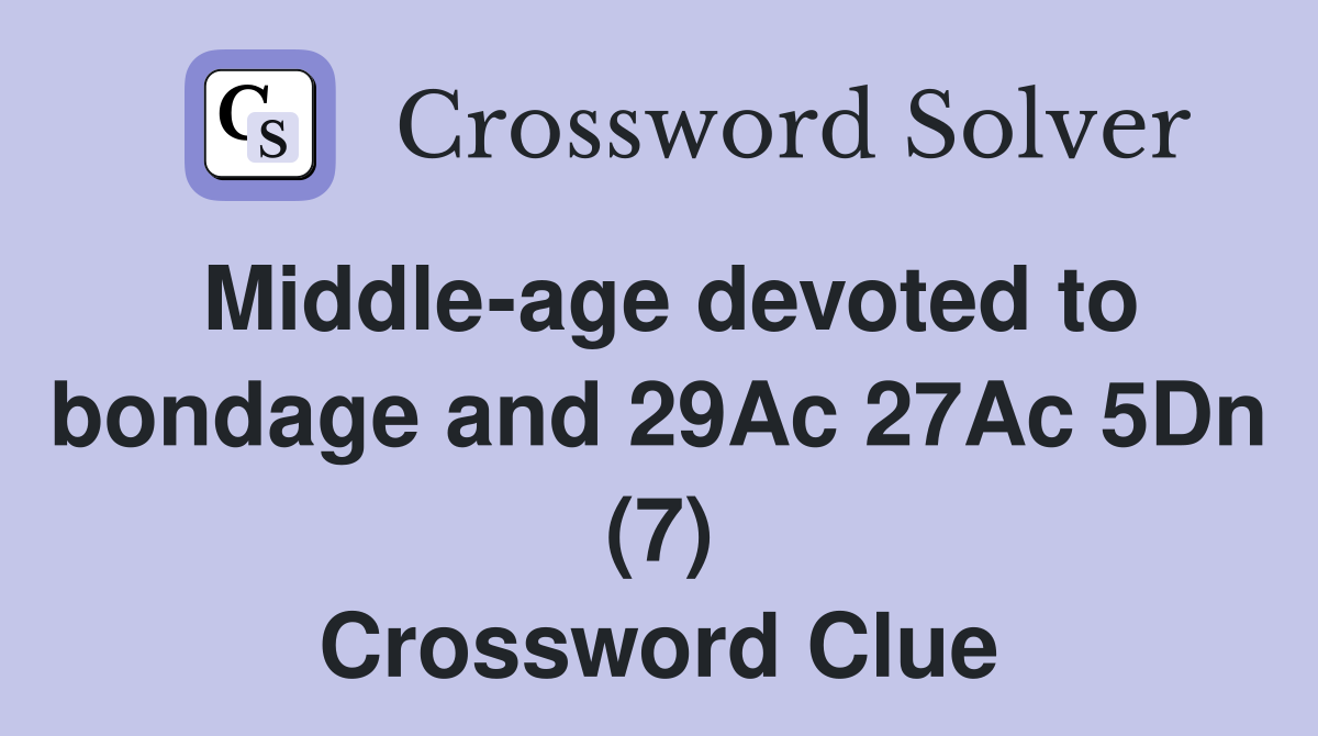 Middle-age devoted to bondage and 29Ac 27Ac 5Dn (7) Crossword Clue