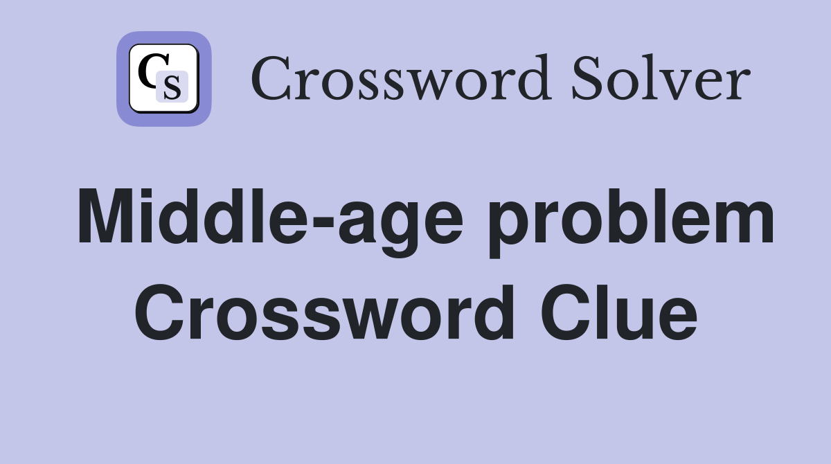 Middle-age problem Crossword Clue