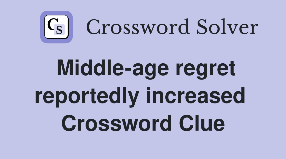 Middle-age regret reportedly increased  Crossword Clue