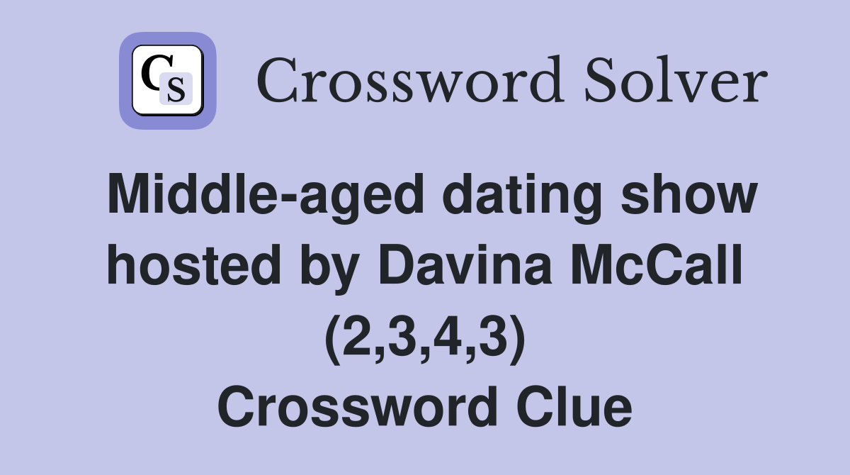 Middle-aged dating show hosted by Davina McCall (2,3,4,3) Crossword Clue