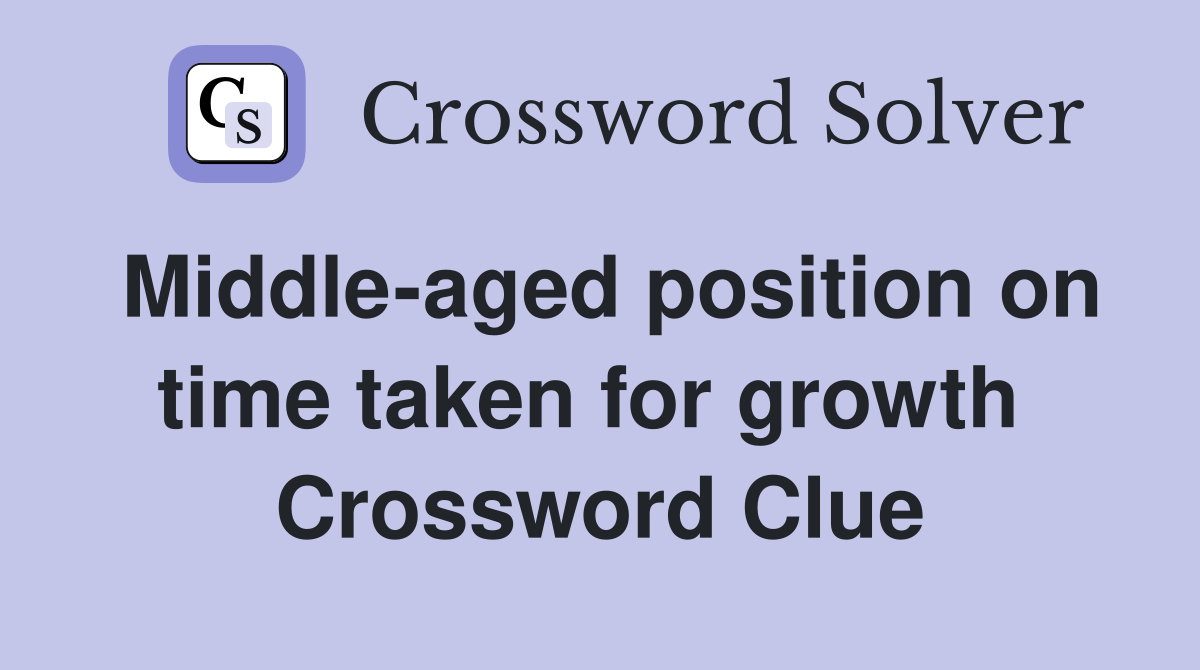 Middle-aged position on time taken for growth  Crossword Clue