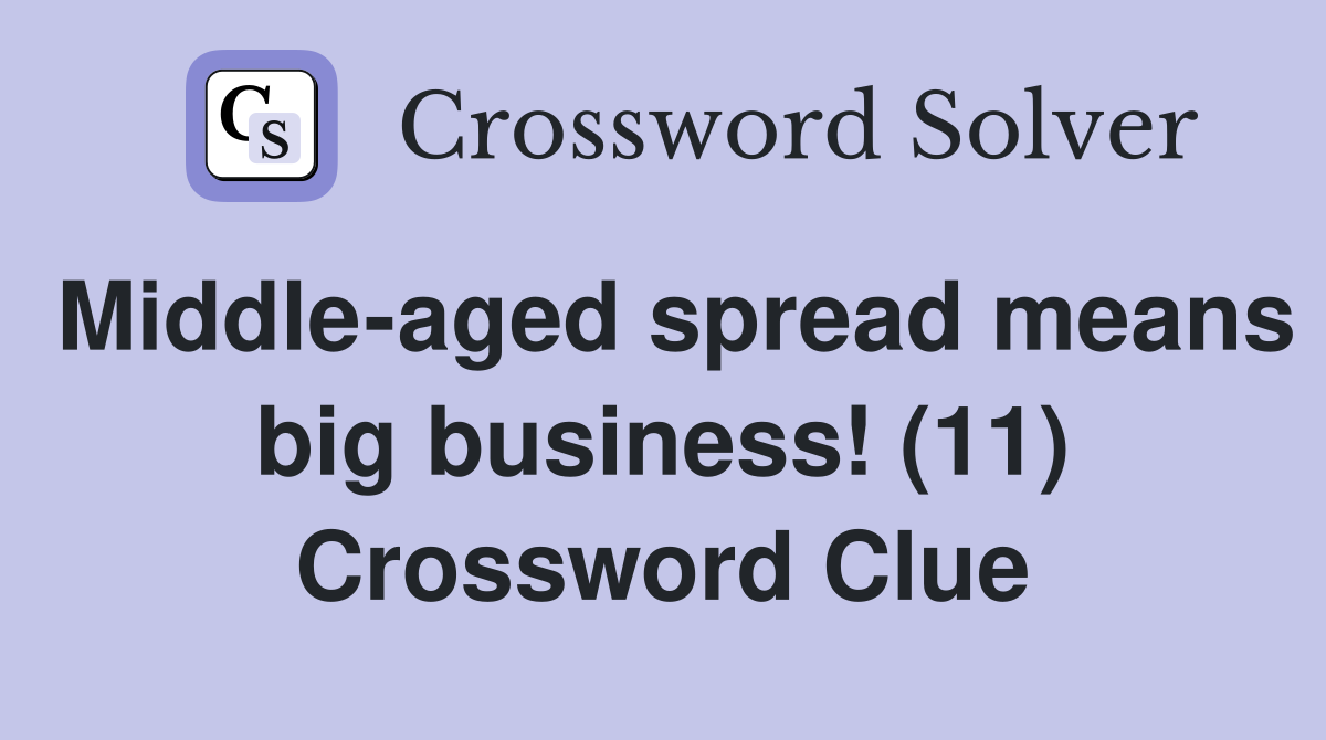 Middle-aged spread means big business! (11) Crossword Clue