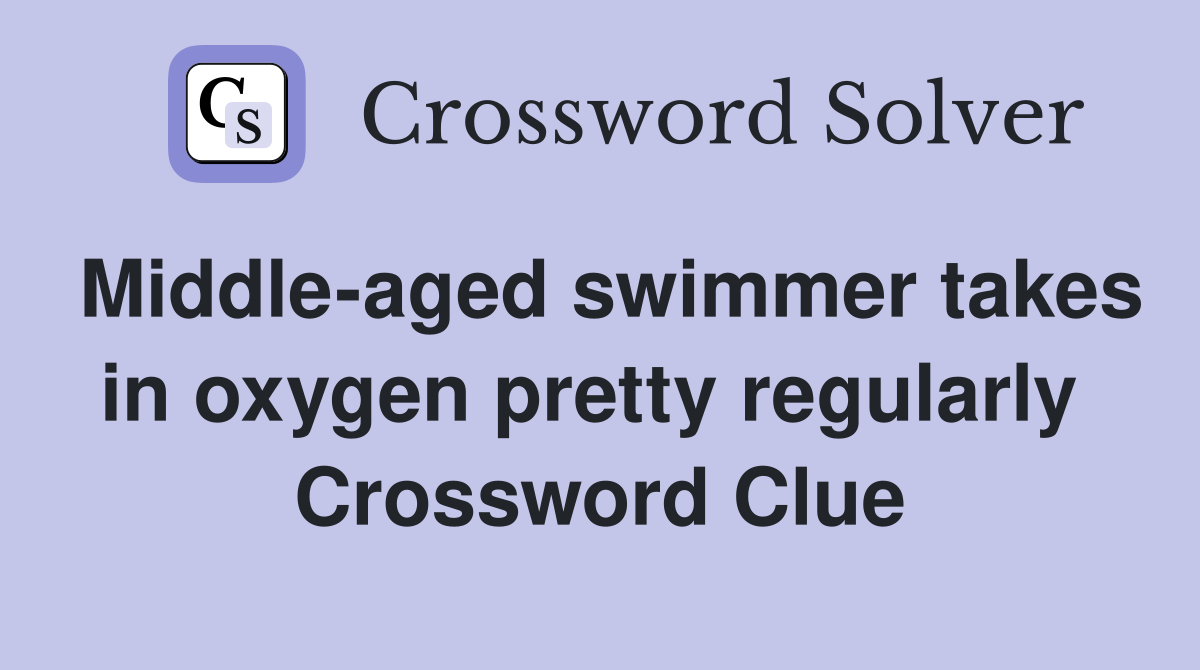 Middle-aged swimmer takes in oxygen pretty regularly  Crossword Clue