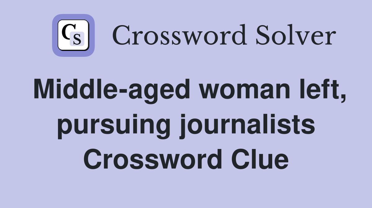 Middle-aged woman left, pursuing journalists Crossword Clue