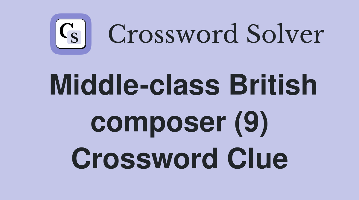 Middle-class British composer (9) Crossword Clue