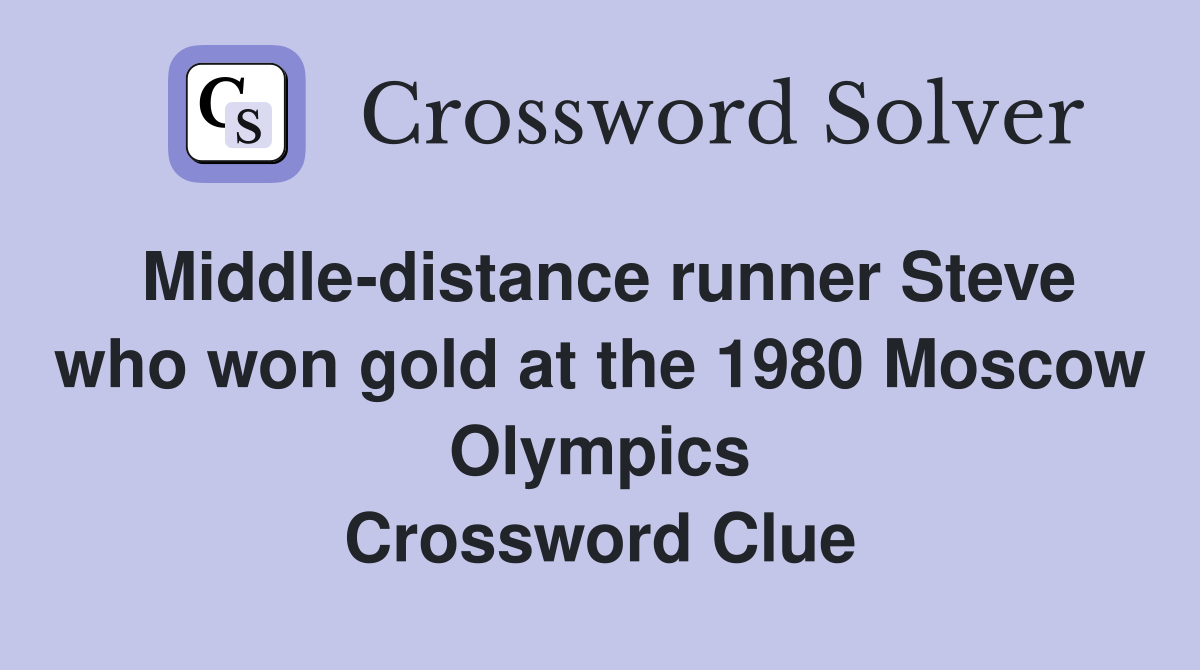 Middle-distance runner Steve who won gold at the 1980 Moscow Olympics Crossword Clue