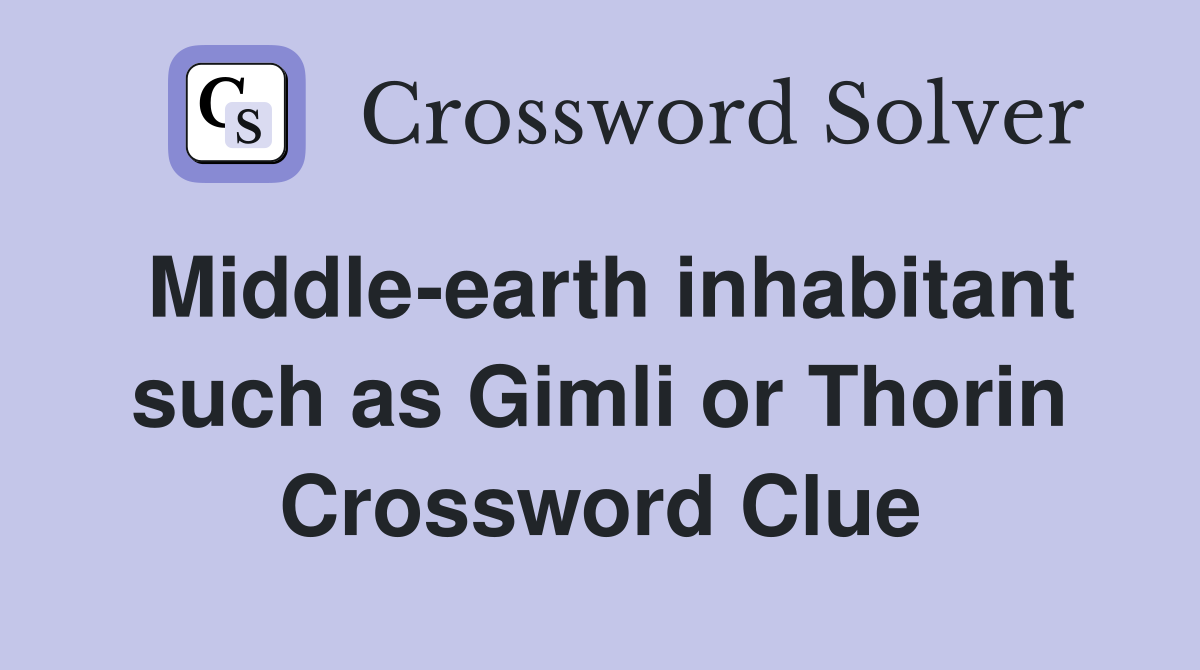 Middle-earth inhabitant such as Gimli or Thorin Crossword Clue