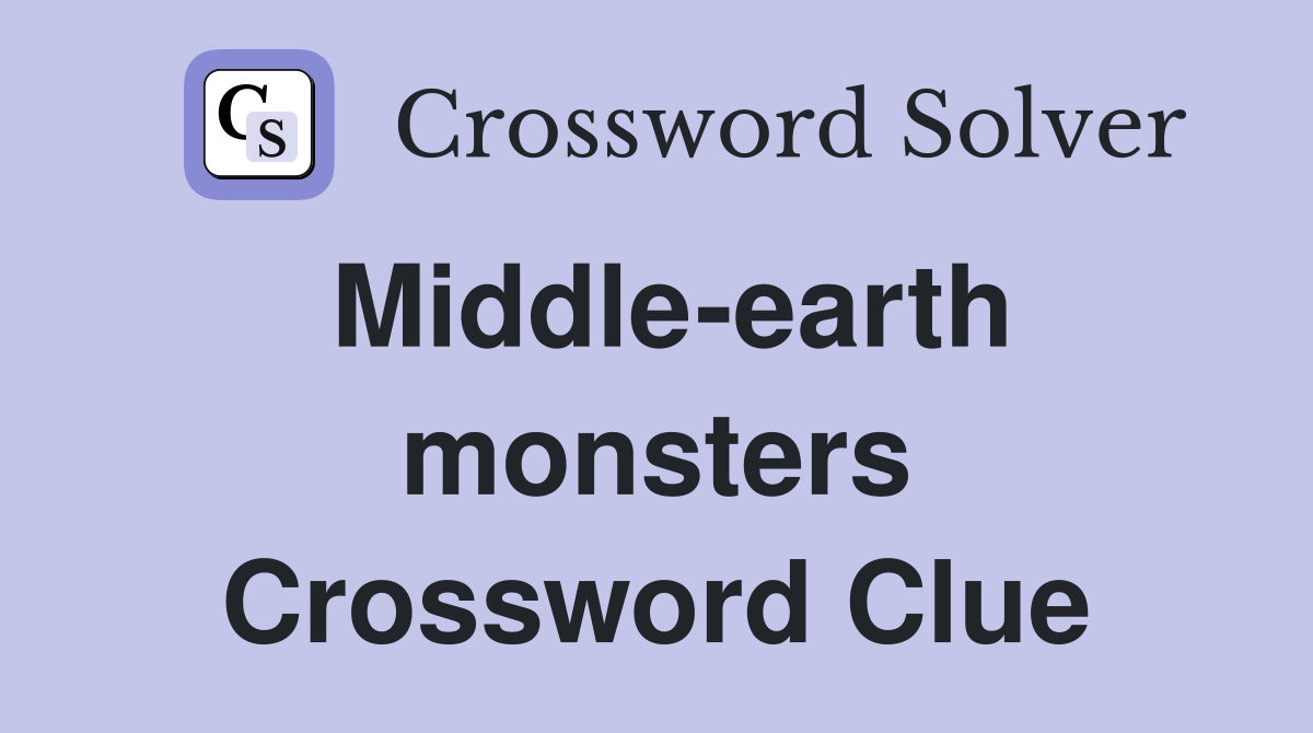 Middle-earth monsters Crossword Clue