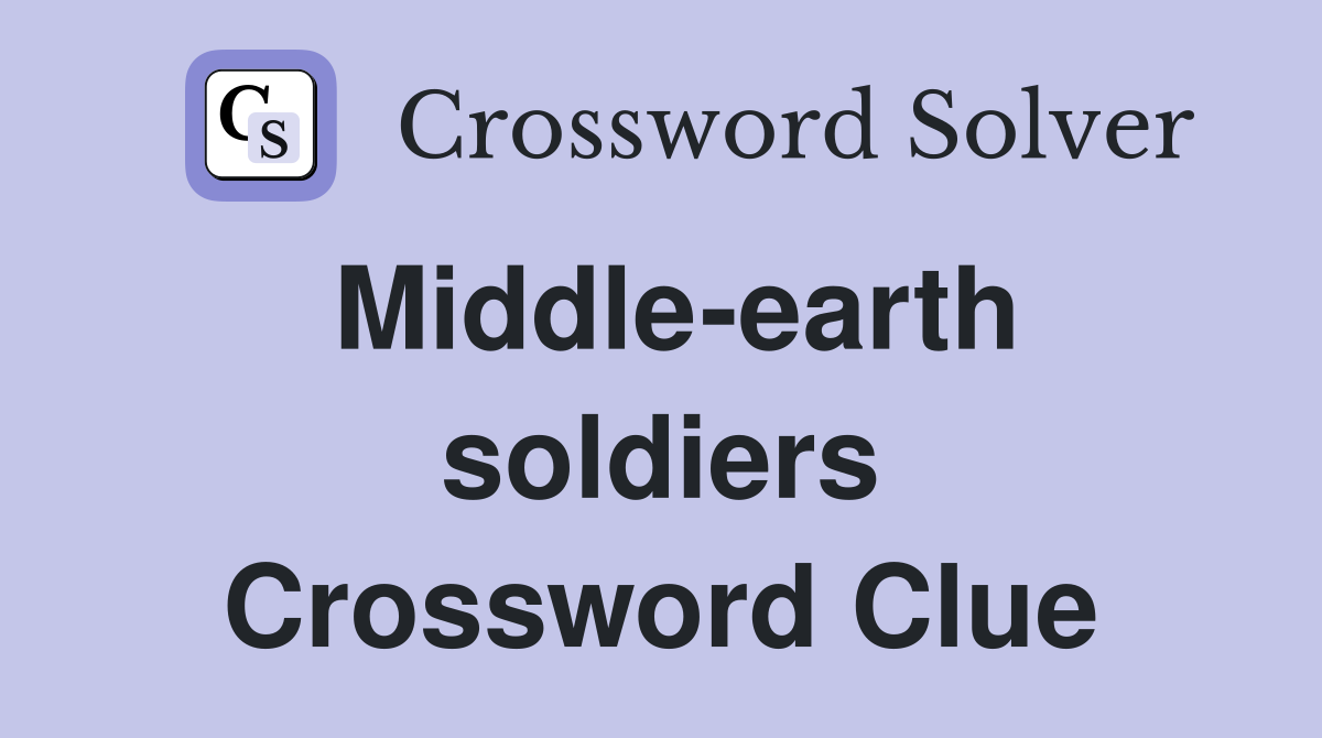 Middle-earth soldiers Crossword Clue