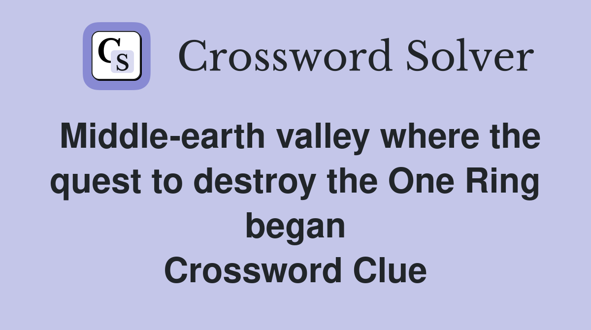 Middle-earth valley where the quest to destroy the One Ring began Crossword Clue