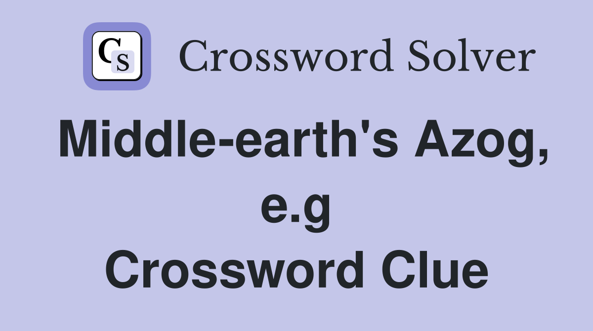 Middle-earth's Azog, e.g Crossword Clue