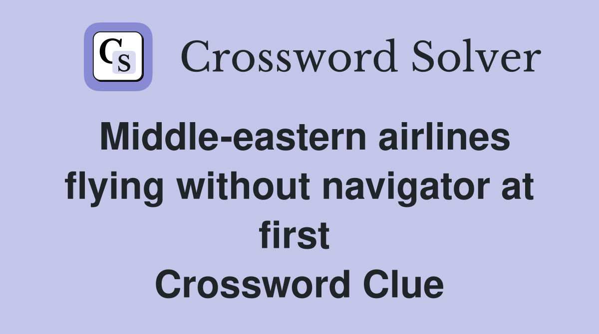 Middle-eastern airlines flying without navigator at first  Crossword Clue