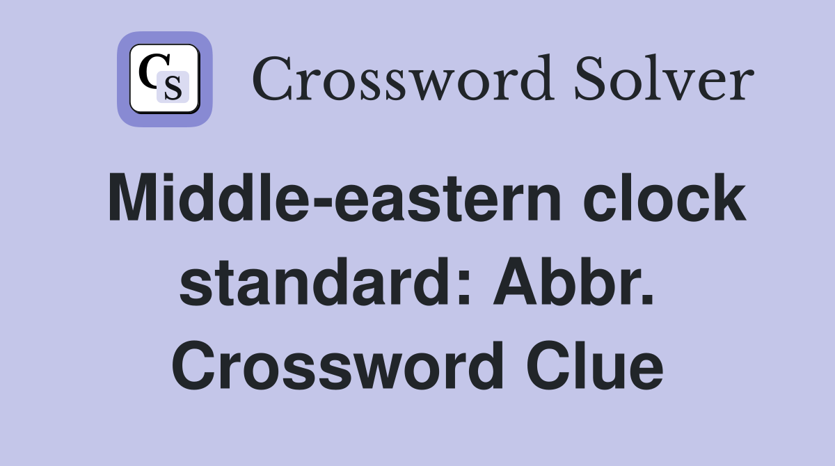 Middle-eastern clock standard: Abbr. Crossword Clue
