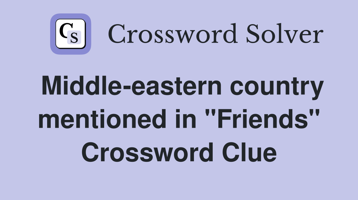 Middle-eastern country mentioned in "Friends" Crossword Clue