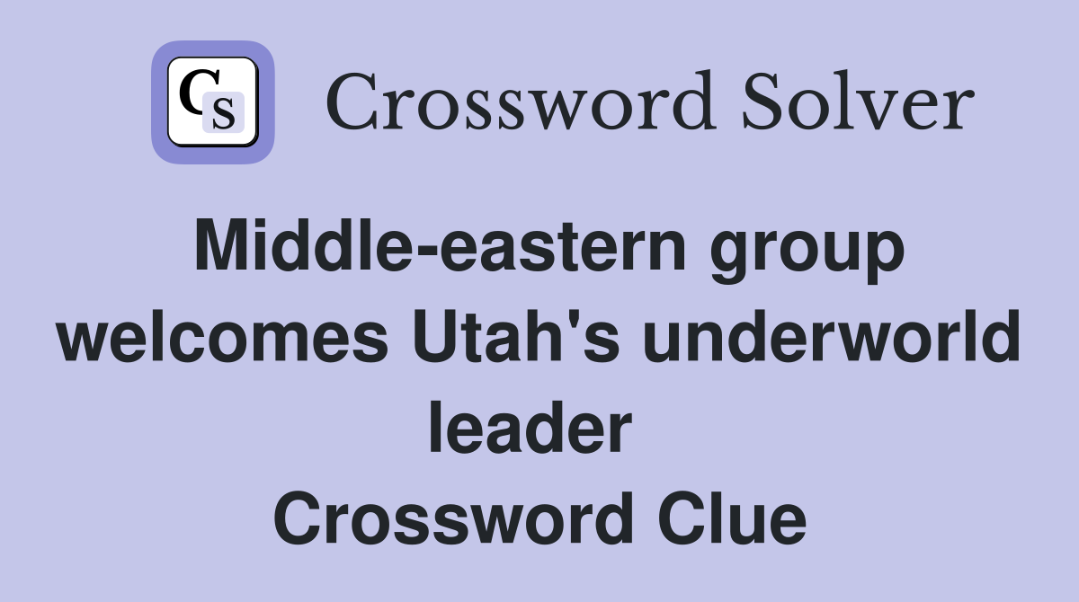 Middle-eastern group welcomes Utah's underworld leader  Crossword Clue