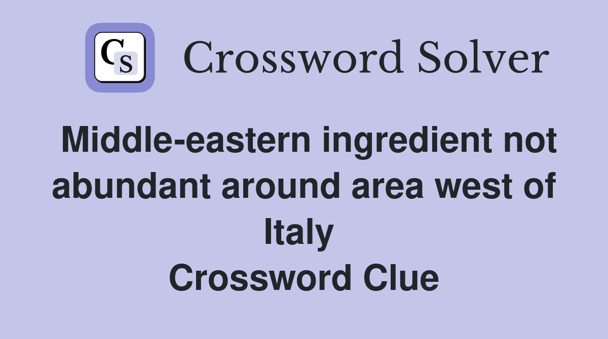 Middle-eastern ingredient not abundant around area west of Italy  Crossword Clue