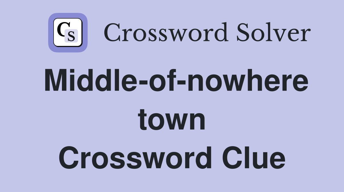 Middle-of-nowhere town Crossword Clue