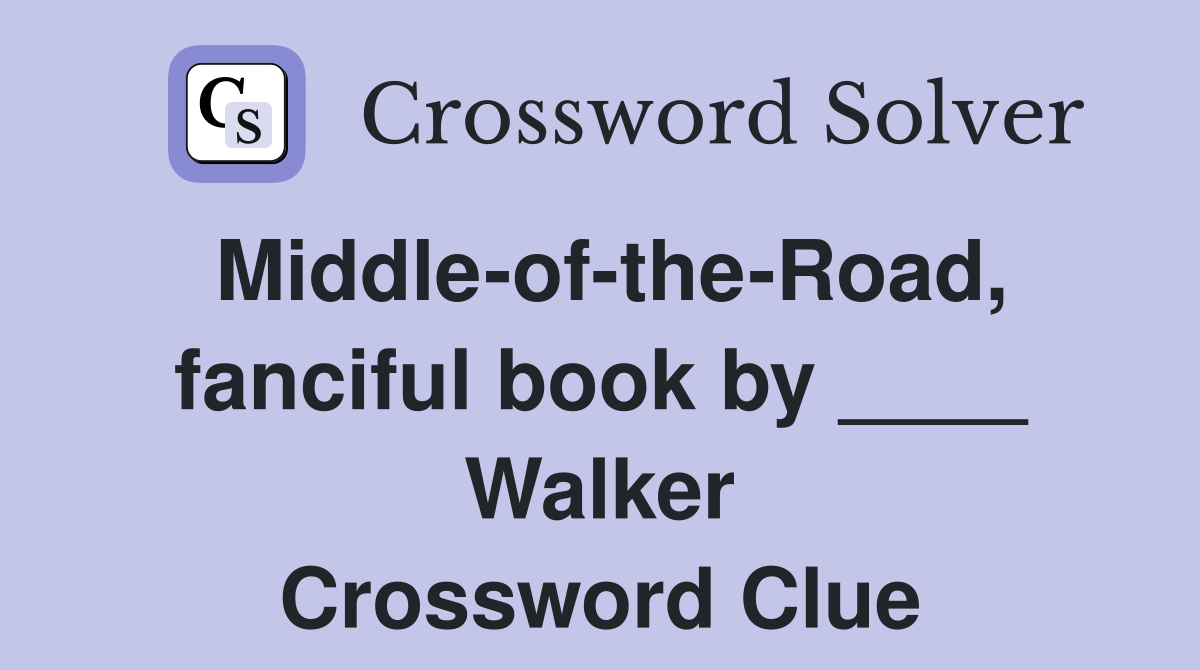 Middle-of-the-Road, fanciful book by ____ Walker Crossword Clue