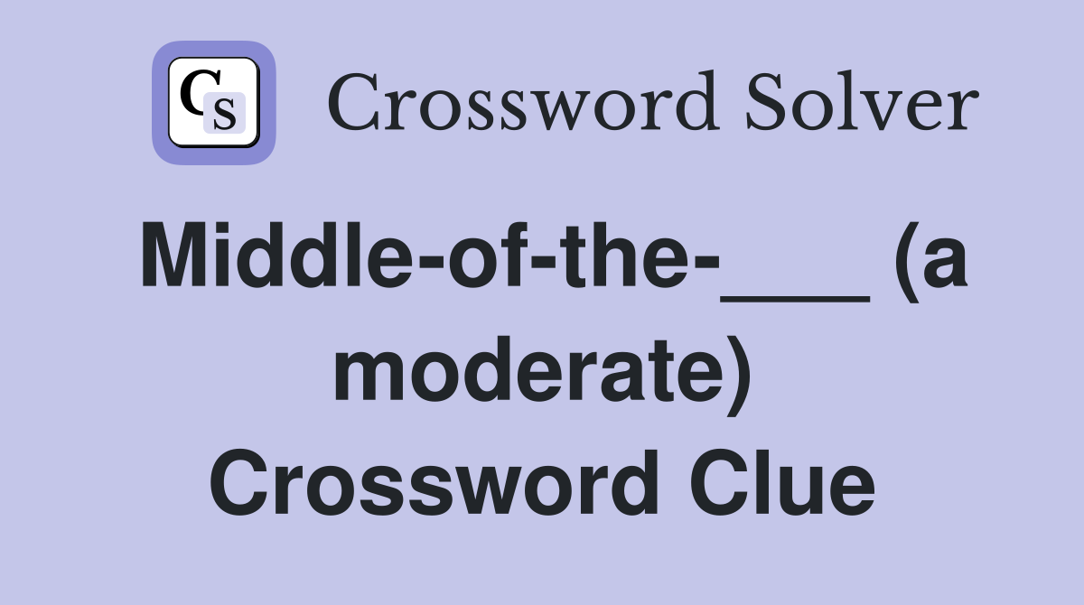 Middle-of-the-___ (a moderate) Crossword Clue