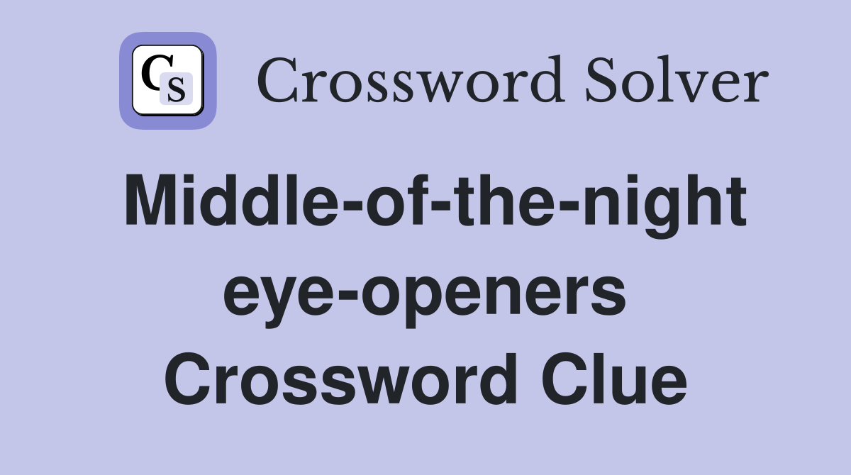 Middle-of-the-night eye-openers Crossword Clue