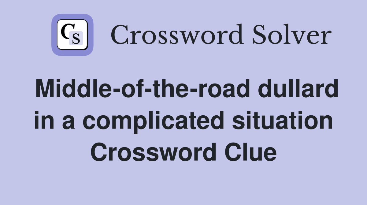 Middle-of-the-road dullard in a complicated situation Crossword Clue