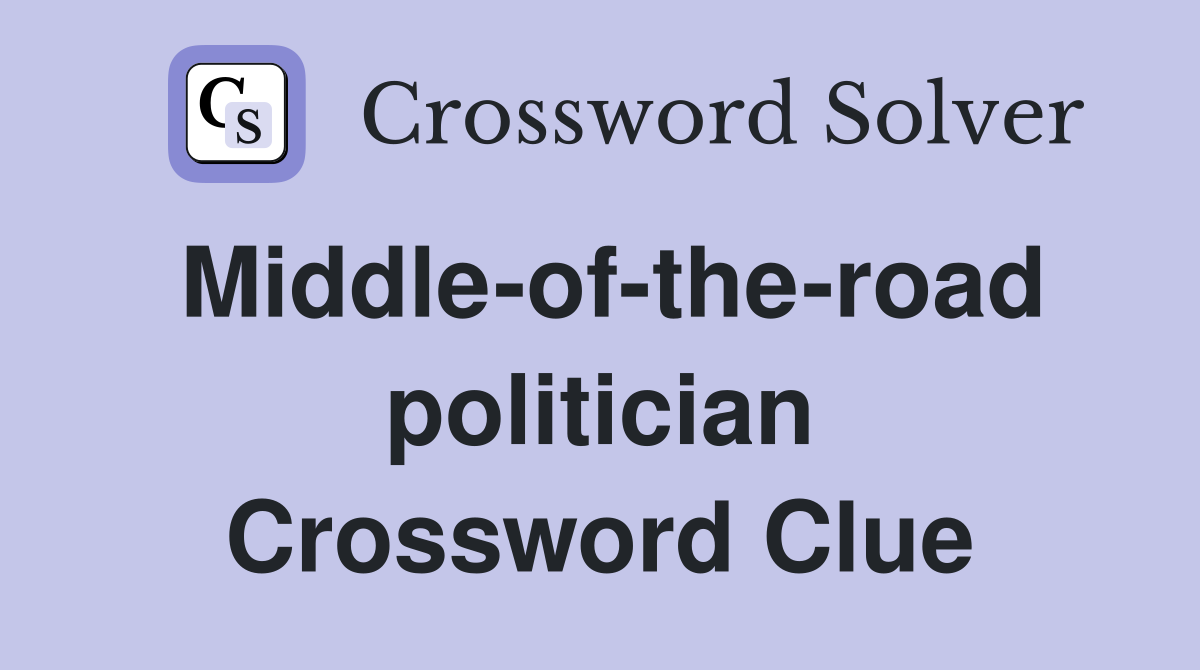 Middle-of-the-road politician Crossword Clue