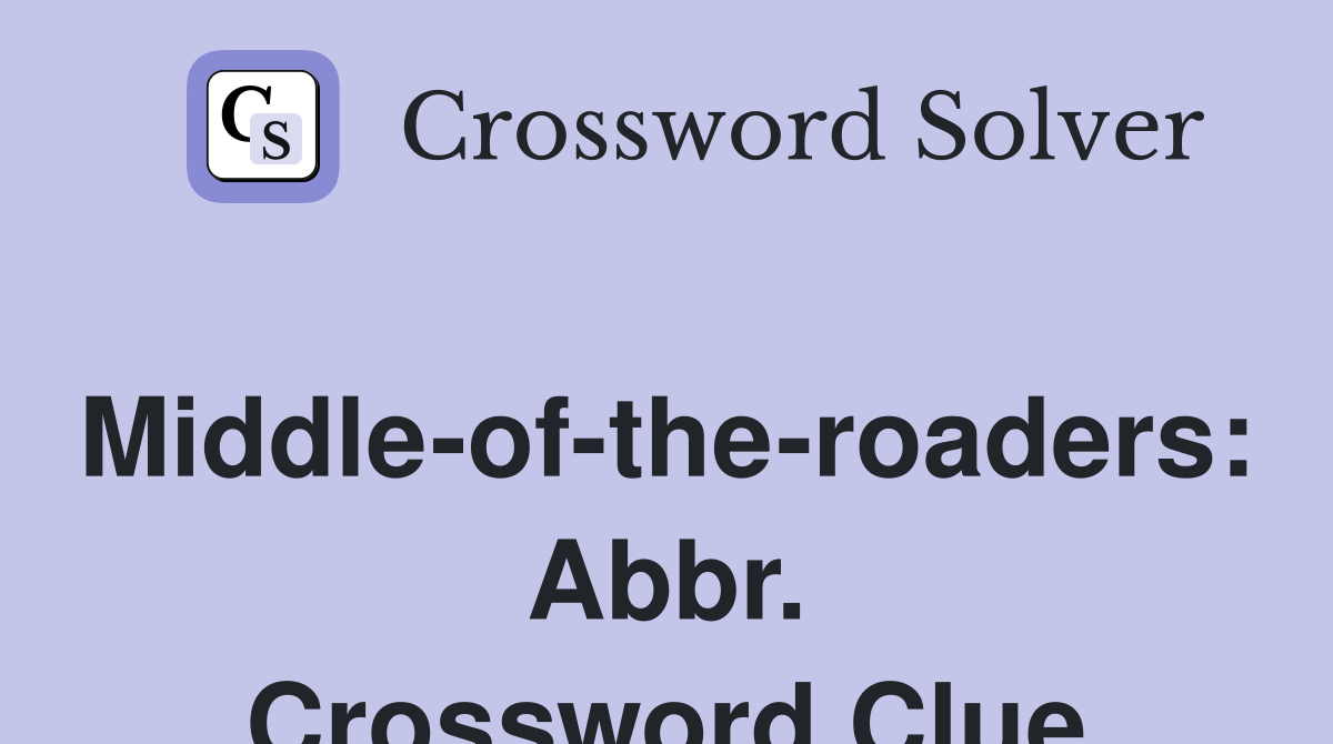 Middle-of-the-roaders: Abbr. Crossword Clue