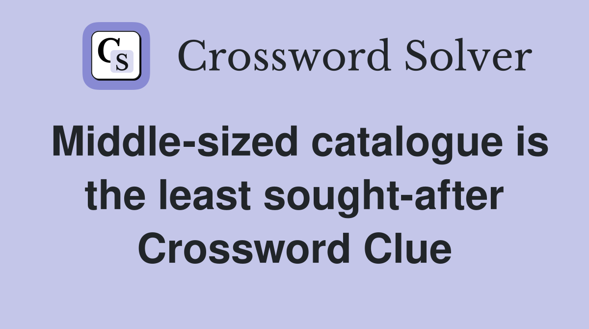 Middle-sized catalogue is the least sought-after Crossword Clue
