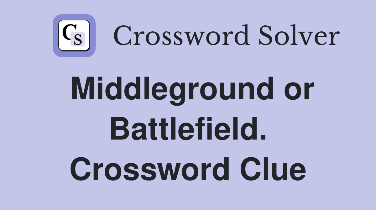 Middleground or Battlefield. Crossword Clue