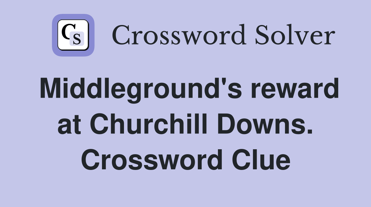 Middleground's reward at Churchill Downs. Crossword Clue