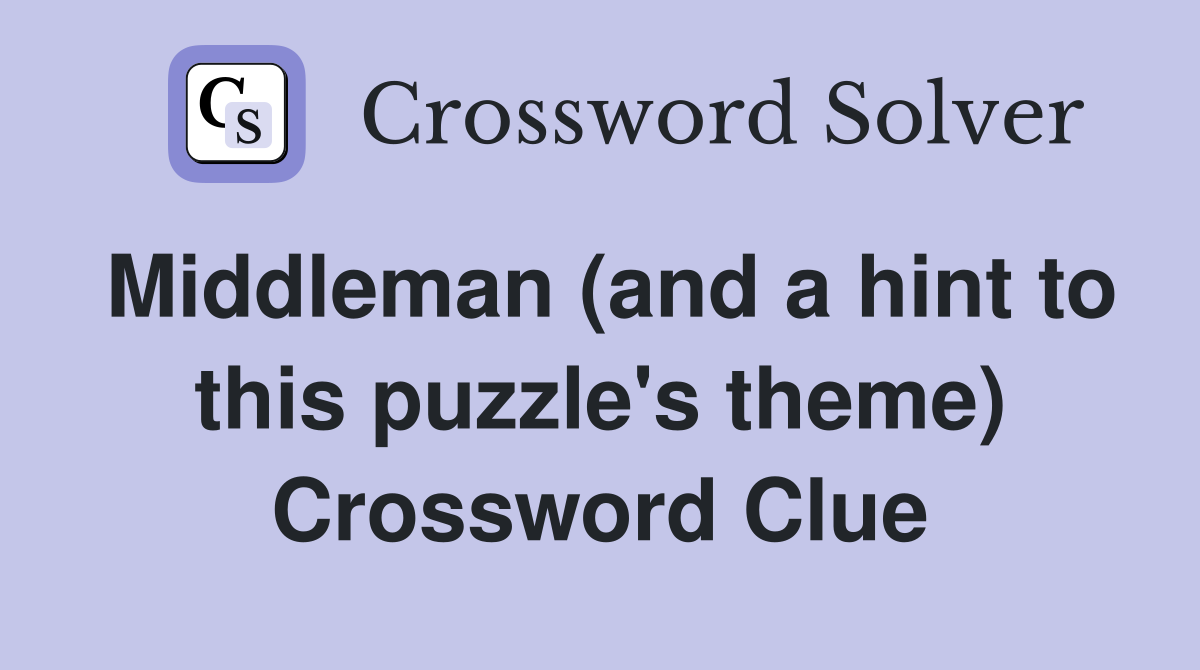 Middleman (and a hint to this puzzle's theme) Crossword Clue