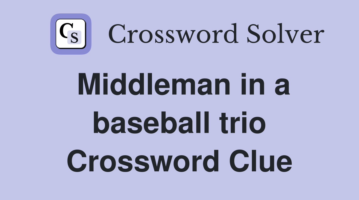 Middleman in a baseball trio Crossword Clue