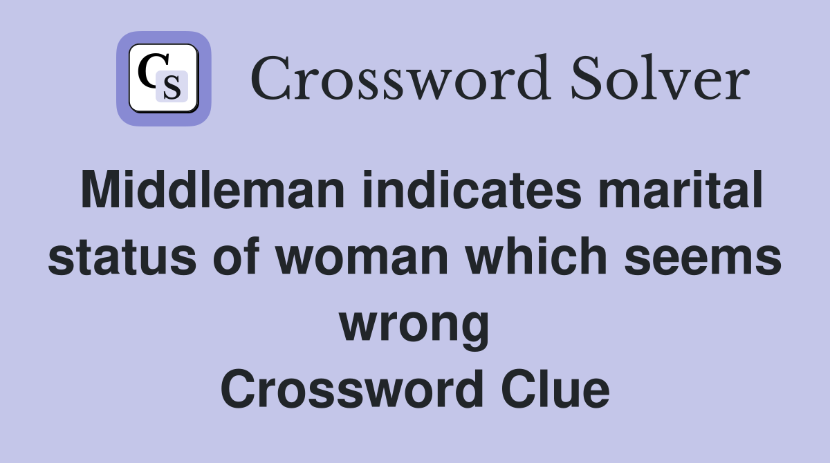 Middleman indicates marital status of woman which seems wrong Crossword Clue