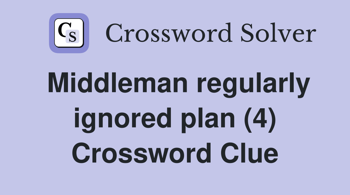 Middleman regularly ignored plan (4) Crossword Clue