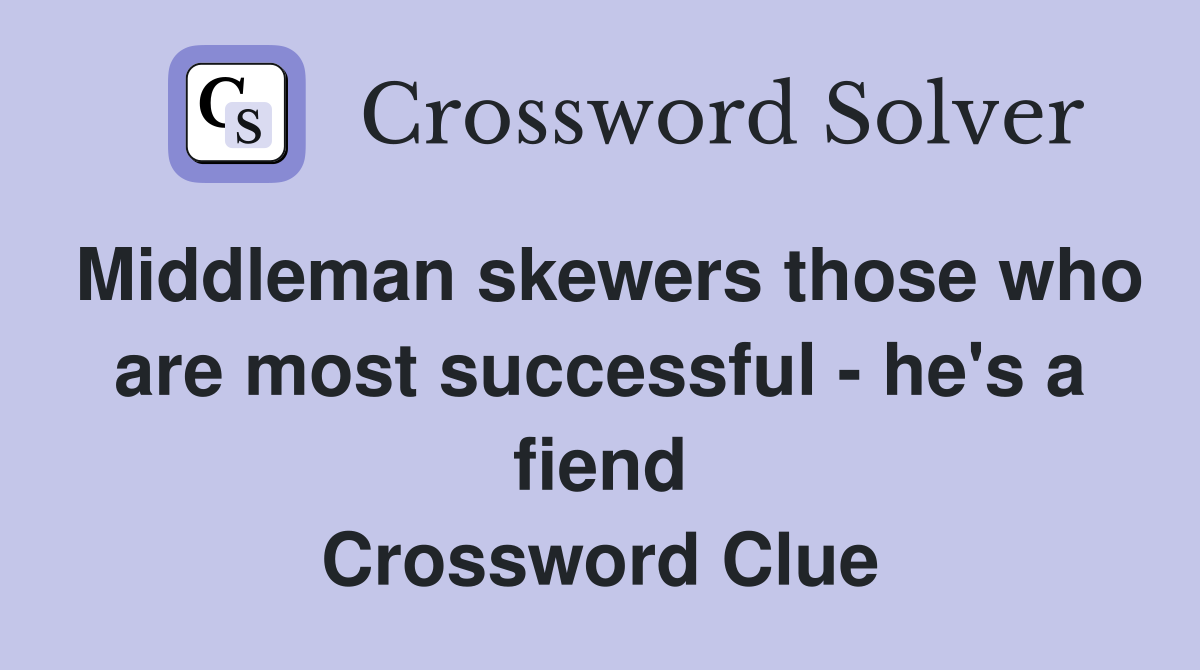 Middleman skewers those who are most successful - he's a fiend Crossword Clue