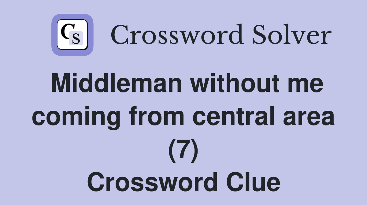 Middleman without me coming from central area (7) Crossword Clue