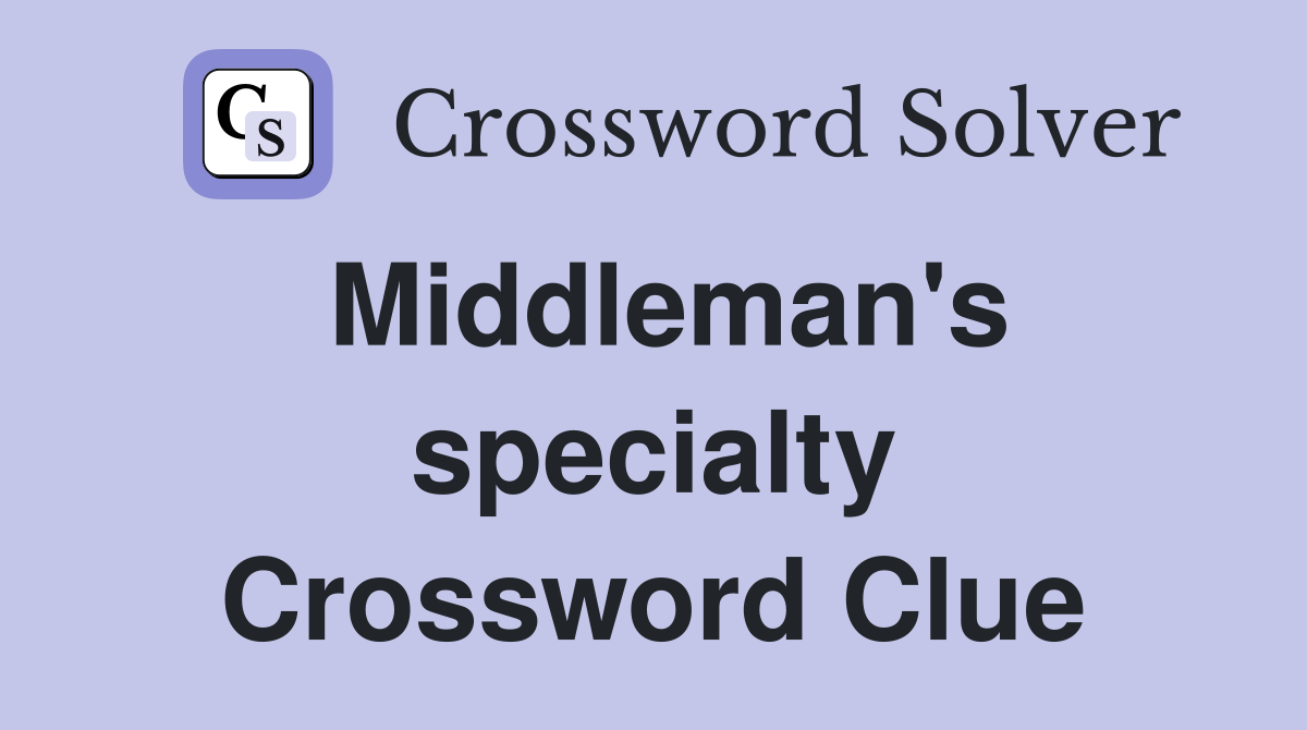 Middleman's specialty Crossword Clue