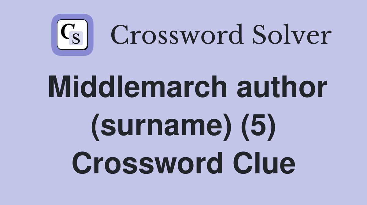 Middlemarch author (surname) (5) Crossword Clue
