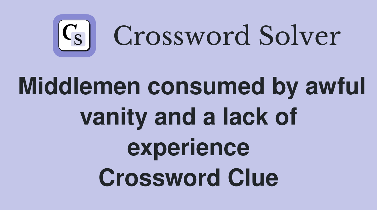 Middlemen consumed by awful vanity and a lack of experience Crossword Clue