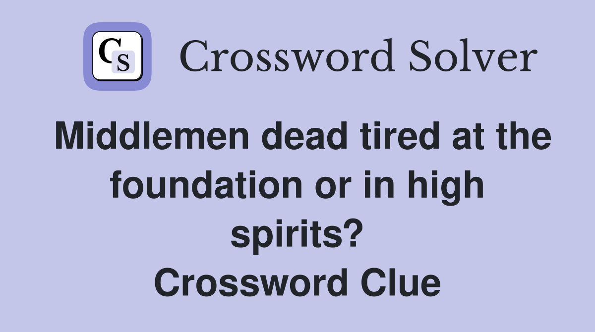 Middlemen dead tired at the foundation or in high spirits? Crossword Clue