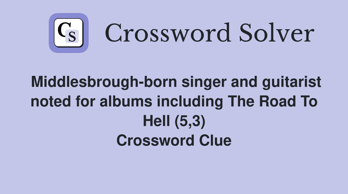 Middlesbrough-born singer and guitarist noted for albums including The Road To Hell (5,3) Crossword Clue
