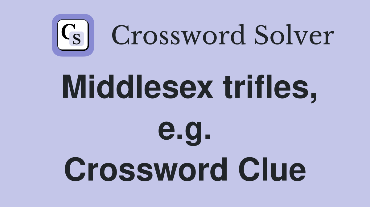 Middlesex trifles, e.g. Crossword Clue