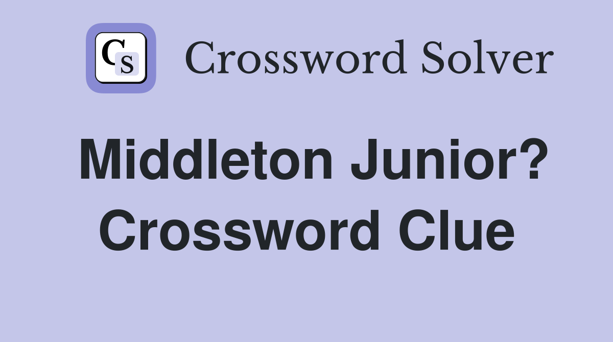 Middleton Junior? Crossword Clue